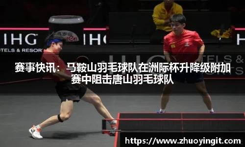 赛事快讯：马鞍山羽毛球队在洲际杯升降级附加赛中阻击唐山羽毛球队